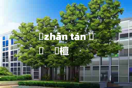 
	zhān tán 	
	    栴檀