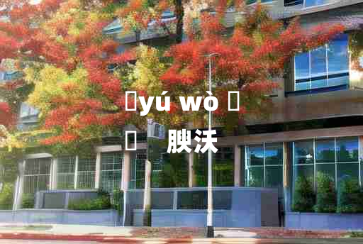 
	yú wò 	
	    腴沃