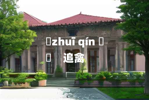 
	zhuī qín 	
	    追禽