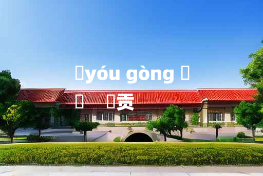 
	yóu gòng 	
	    斿贡