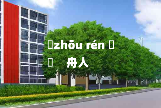 
	zhōu rén 	
	    舟人