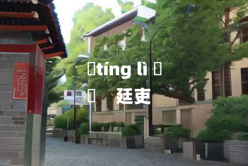 
	tíng lì 	
	    廷吏