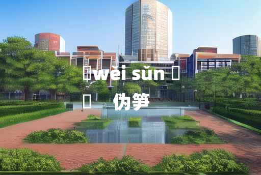 
	wěi sǔn 	
	    伪笋