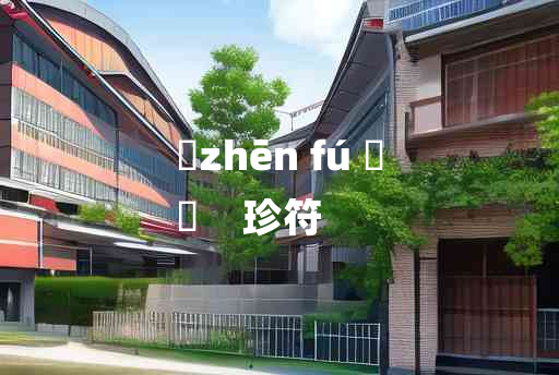 
	zhēn fú 	
	    珍符