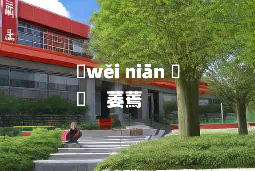 
	wěi niān 	
	    萎蔫