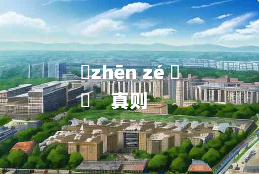 
	zhēn zé 	
	    真则