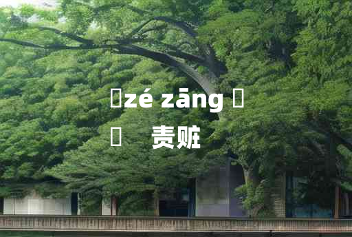 
	zé zāng 	
	    责赃