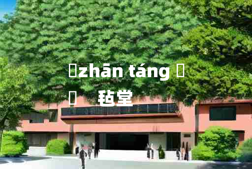 
	zhān táng 	
	    毡堂