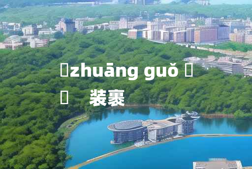 
	zhuāng guǒ 	
	    装裹