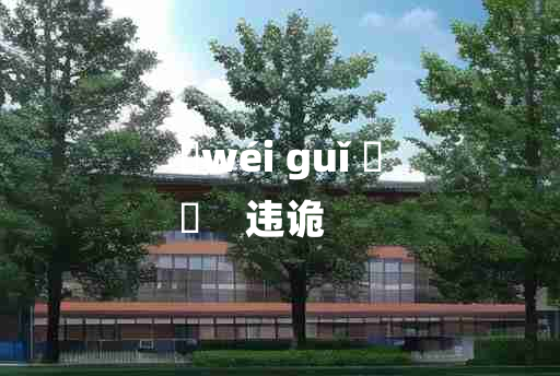 
	wéi guǐ 	
	    违诡