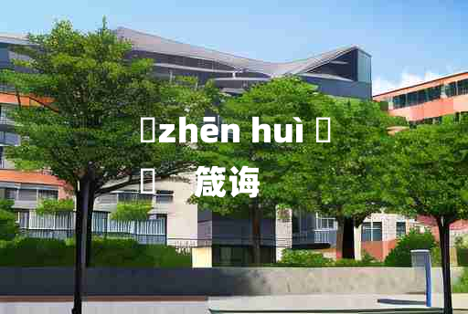 
	zhēn huì 	
	    箴诲