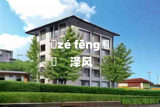 
	zé fēng 	
	    泽风