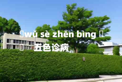 
	wǔ sè zhěn bìng 	
	    五色诊病