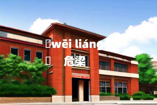 
	wēi liáng 	
	    危梁