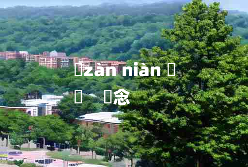 
	zàn niàn 	
	    囋念