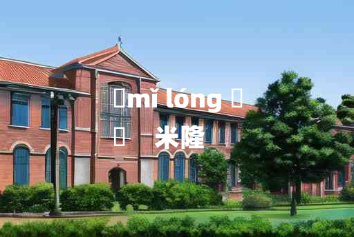 
	mǐ lóng 	
	    米隆