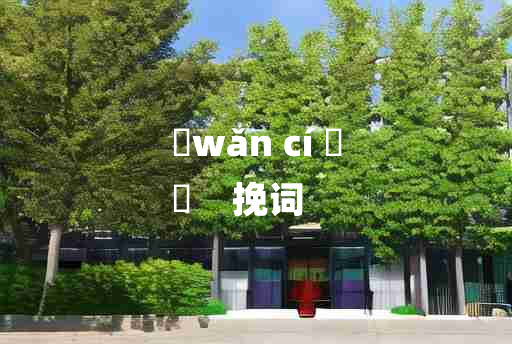 
	wǎn cí 	
	    挽词