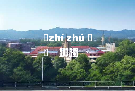 
	zhí zhú 	
	    踯躅