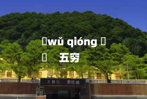 
	wǔ qióng 	
	    五穷