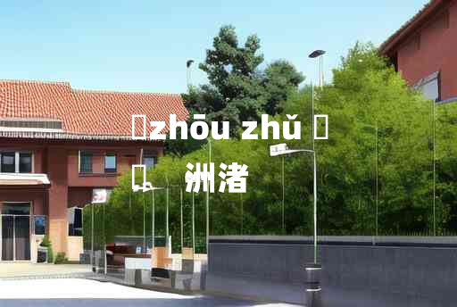 
	zhōu zhǔ 	
	    洲渚