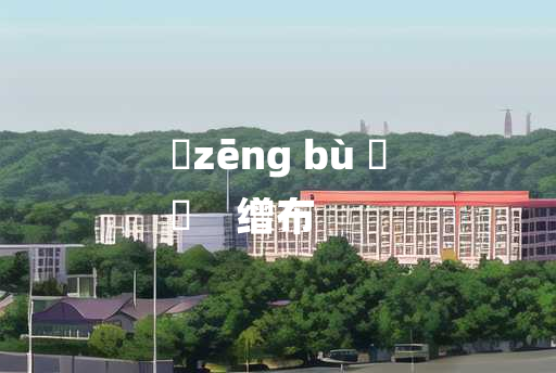 
	zēng bù 	
	    缯布