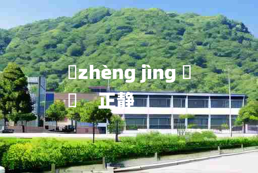 
	zhèng jìng 	
	    正静