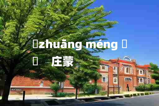 
	zhuāng méng 	
	    庄蒙