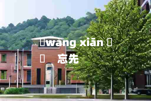 
	wàng xiān 	
	    忘先