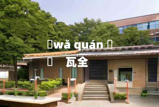 
	wǎ quán 	
	    瓦全