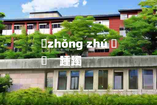 
	zhǒng zhú 	
	    踵躅