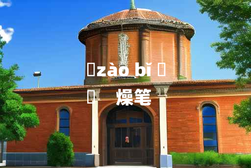 
	zào bǐ 	
	    燥笔