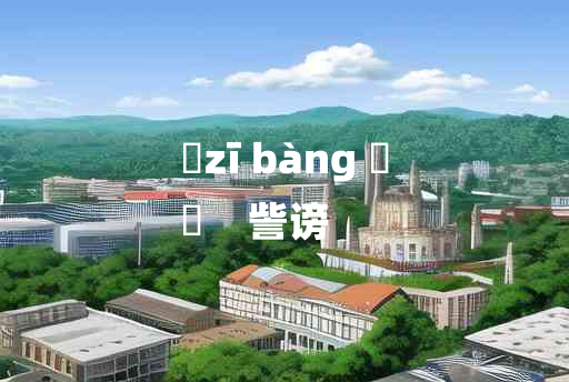 
	zī bàng 	
	    訾谤