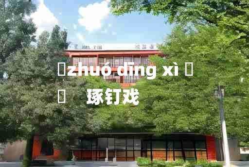 
	zhuó dīng xì 	
	    琢钉戏