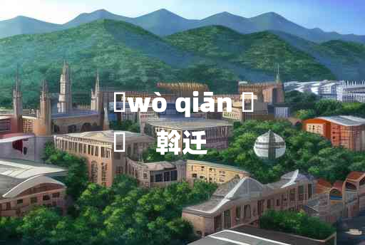 
	wò qiān 	
	    斡迁