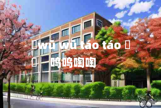 
	wū wū táo táo 	
	    呜呜啕啕