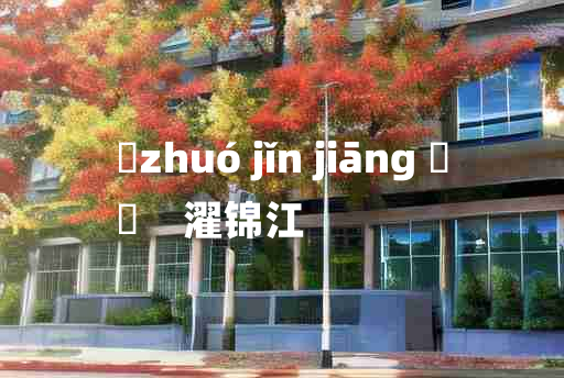 
	zhuó jǐn jiāng 	
	    濯锦江