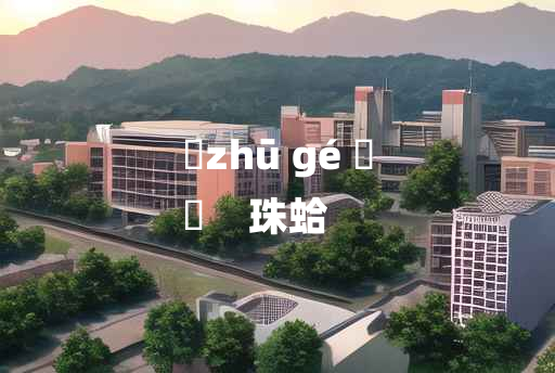 
	zhū gé 	
	    珠蛤