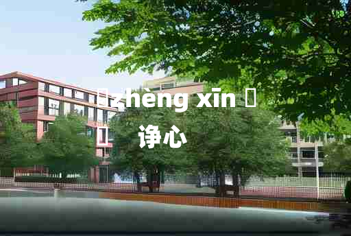 
	zhèng xīn 	
	    诤心