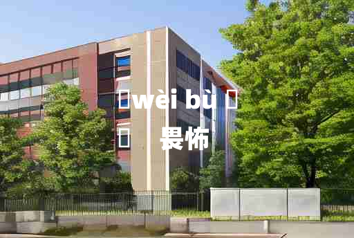 
	wèi bù 	
	    畏怖