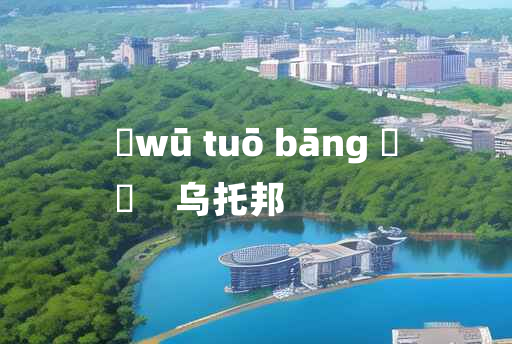 
	wū tuō bāng 	
	    乌托邦