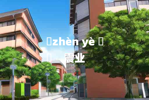 
	zhèn yè 	
	    震业