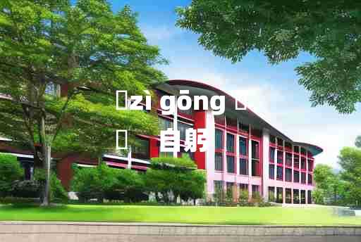 
	zì gōng 	
	    自躬