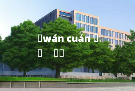 
	wán cuán 	
	    岏巑