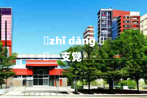 
	zhī dǎng 	
	    支党