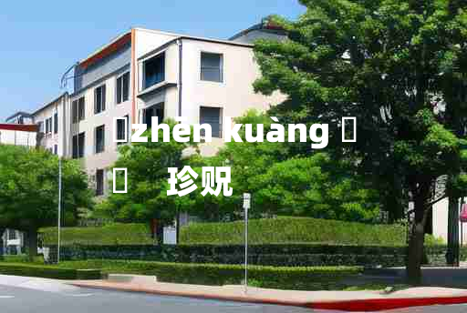 
	zhēn kuàng 	
	    珍贶