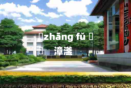 
	zhāng fǔ 	
	    漳滏