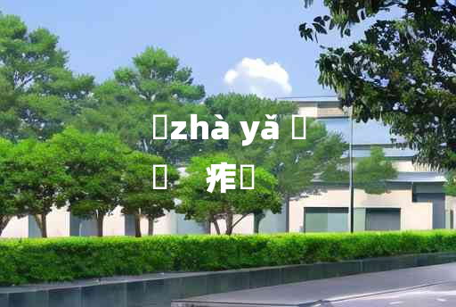 
	zhà yǎ 	
	    痄疨