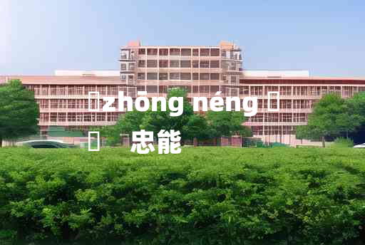 
	zhōng néng 	
	    忠能