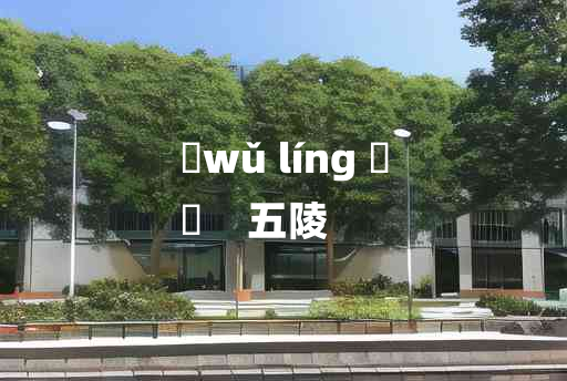 
	wǔ líng 	
	    五陵