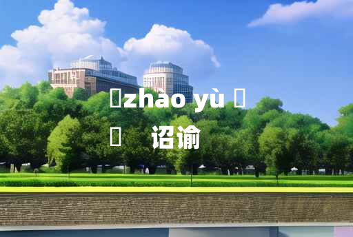 
	zhào yù 	
	    诏谕